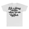 life is always better when we are together All Over Men's T-shirt