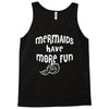 mermaids have more fun Tank Top