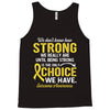 We Don't Know How Strong We Really Are Until Being Strong Is The Only Tank Top