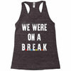 Friends Quote - We Were On A Break Racerback Tank