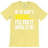 if it ain't broke i'll fix it T-Shirt