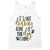 IT'S NOT DRINKING ALONE IF YOUR DOG IS HOME Tank Top