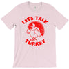 let's talk turkey T-Shirt