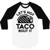 lets not taco bout it 3/4 Sleeve Shirt