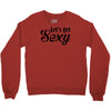 lets get sexy Crewneck Sweatshirt