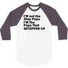 I&rsquo;M not the Step Papa I&rsquo;M The Papa That STEPPED UP 3/4 Sleeve Shirt