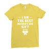 I Am The Best Mother's Day Gift Ever Ladies Fitted T-Shirt