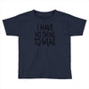 i have no thing to wear Toddler T-shirt