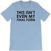 this isn't even my final form T-Shirt