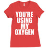 you're using my oxygen Ladies Fitted T-Shirt