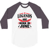 Legends Are Born In June 3/4 Sleeve Shirt