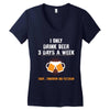 I Only Drink Beer 3 Days A Week Yesterday Today And Tomorrow Women's V-Neck T-Shirt