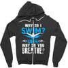 why do i swim why do you breath Zipper Hoodie