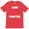 i spend 500% of my time exagerating T-Shirt