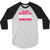 I Am Here Because You Broke Something 3/4 Sleeve Shirt