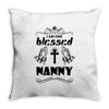I Am One Blessed Nanny Throw Pillow