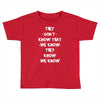 THEY DONT KNOW THAT WE KNOW THEY KNOW WE KNOW Toddler T-shirt