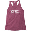 sweat is fat crying Racerback Tank