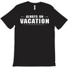 Always On Vacation T-Shirt