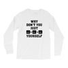 Why Don't You Just Ctrl Alt Del Yourself Long Sleeve Shirts