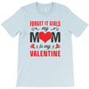 Forget it Girls My Mom Is My Valentine T-Shirt
