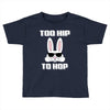 too hip to hop bunny easter Toddler T-shirt