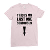 This is My Last One Seriously Ladies Fitted T-Shirt