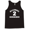 allergic 2 mornings funny slogan Tank Top