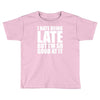 i hate being late but Toddler T-shirt