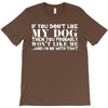 If You Don't Like My Dog Then You Probably Won't Like Me T-Shirt