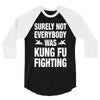Surely Not Everybody Was Kung Fu Fighting 3/4 Sleeve Shirt