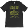 education is important but skiing is importanter T-Shirt