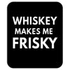 whiskey makes me frisky Mousepad
