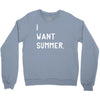 i want summer Crewneck Sweatshirt