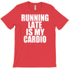 running late is my cardio T-Shirt