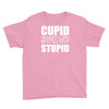 cupid rhymes with stupid Youth Tee