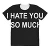 i hate you so much All Over Women's T-shirt