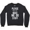 please don't make me do stuff. Crewneck Sweatshirt
