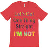 let's get one thing straight im not T-Shirt