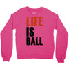 life is ball Crewneck Sweatshirt