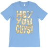 hey you guys T-Shirt