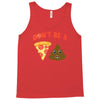 don't be a pizza of shit poop Tank Top