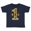 real one Toddler T-shirt