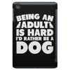 Being an adult is hard I'd rather be a dog iPad Mini