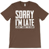 sorry i'm late i didn't want to come T-Shirt