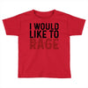 I WOULD LIKE TO RAGE Toddler T-shirt