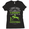 i don't need therapy i just need to do horseriding 1 Ladies Fitted T-Shirt