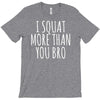i squat more than you bro T-Shirt