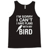 sorry i can't i have plans with my bird Tank Top