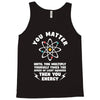 You Matter Unless You Multiply Yourself by the Speed of Light Squared. Tank Top